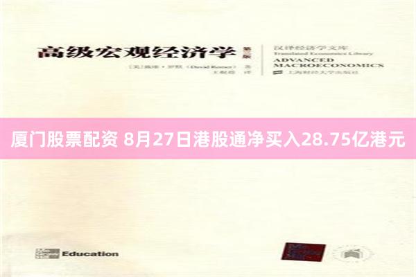 厦门股票配资 8月27日港股通净买入28.75亿港元