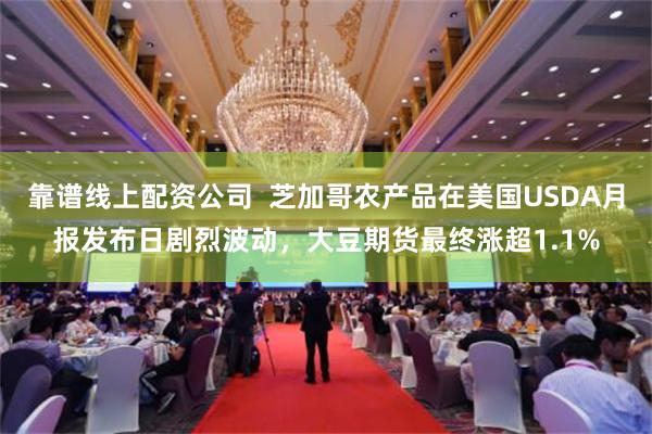 靠谱线上配资公司  芝加哥农产品在美国USDA月报发布日剧烈波动，大豆期货最终涨超1.1%