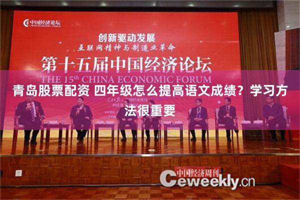 青岛股票配资 四年级怎么提高语文成绩？学习方法很重要