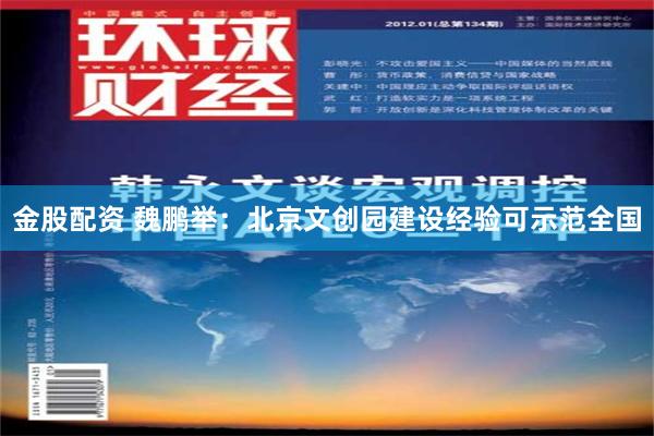 金股配资 魏鹏举：北京文创园建设经验可示范全国