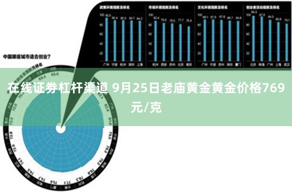 在线证劵杠杆渠道 9月25日老庙黄金黄金价格769元/克