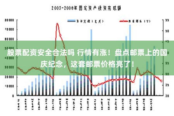 股票配资安全合法吗 行情有涨！盘点邮票上的国庆纪念，这套邮票价格亮了！