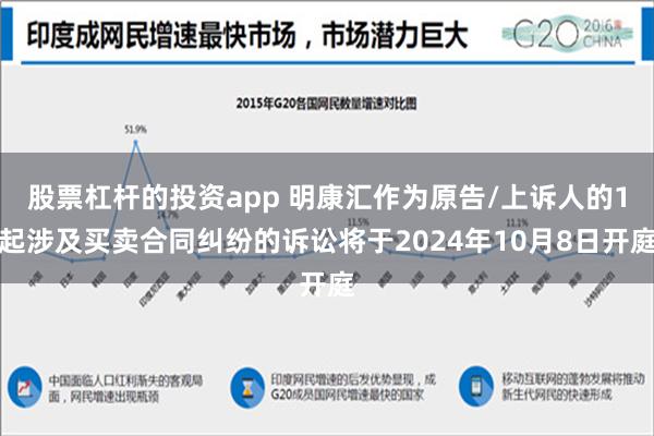 股票杠杆的投资app 明康汇作为原告/上诉人的1起涉及买卖合同纠纷的诉讼将于2024年10月8日开庭