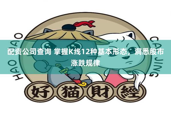 配资公司查询 掌握K线12种基本形态，洞悉股市涨跌规律