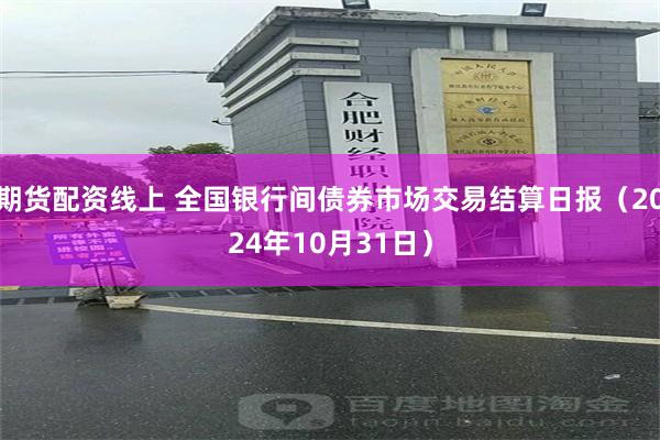 期货配资线上 全国银行间债券市场交易结算日报（2024年10月31日）