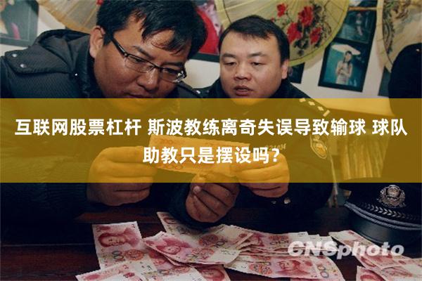 互联网股票杠杆 斯波教练离奇失误导致输球 球队助教只是摆设吗？