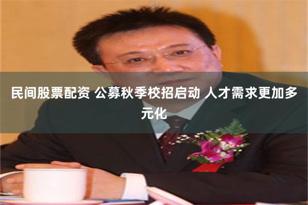 民间股票配资 公募秋季校招启动 人才需求更加多元化