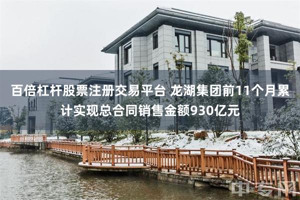 百倍杠杆股票注册交易平台 龙湖集团前11个月累计实现总合同销售金额930亿元