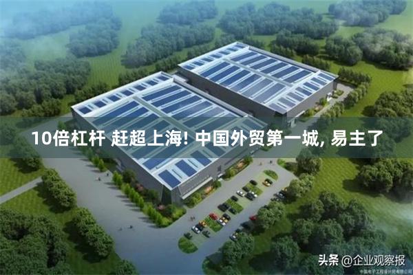 10倍杠杆 赶超上海! 中国外贸第一城, 易主了