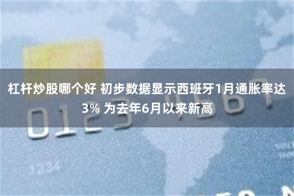 杠杆炒股哪个好 初步数据显示西班牙1月通胀率达3% 为去年6月以来新高