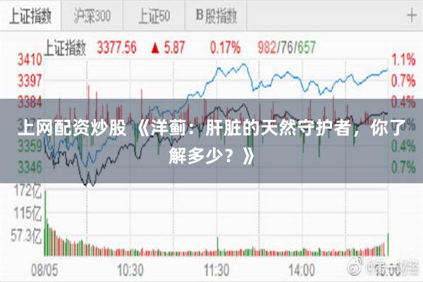 上网配资炒股 《洋蓟：肝脏的天然守护者，你了解多少？》
