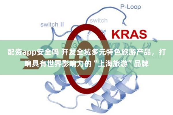 配资app安全吗 开发全域多元特色旅游产品，打响具有世界影响力的“上海旅游”品牌