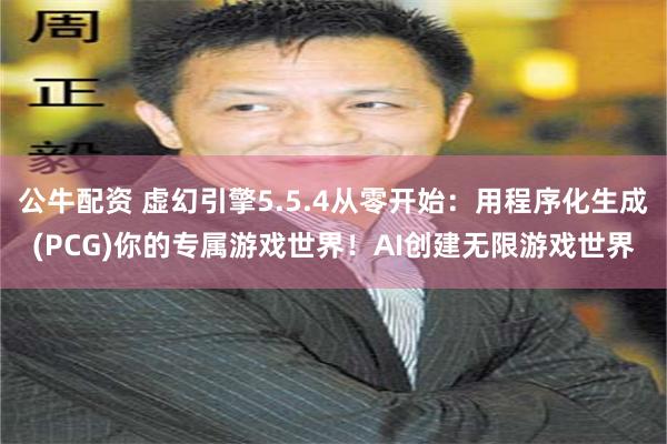 公牛配资 虚幻引擎5.5.4从零开始：用程序化生成(PCG)你的专属游戏世界！AI创建无限游戏世界