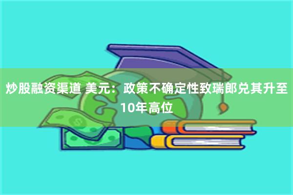 炒股融资渠道 美元：政策不确定性致瑞郎兑其升至10年高位
