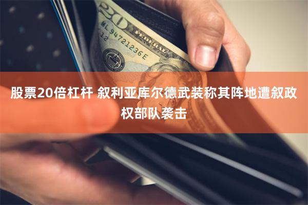 股票20倍杠杆 叙利亚库尔德武装称其阵地遭叙政权部队袭击